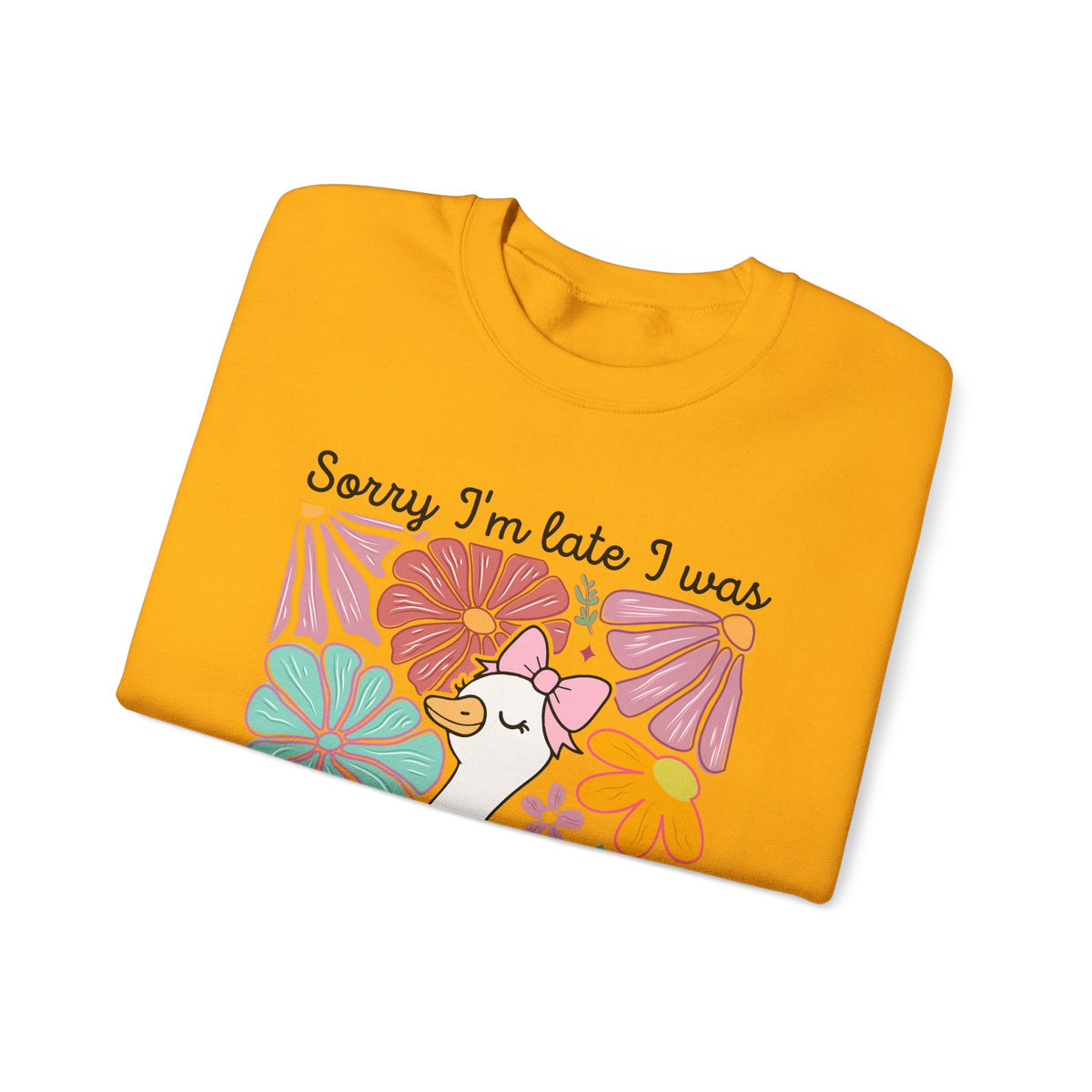 Sorry I'm Late I Was Dilly Dallying Cute Floral Duck – Gildan Heavy Blend | Trendy Women’s Soft Sweatshirt. Direct to Garment. Printed & Shipped in the USA. Unisex Sizes.
