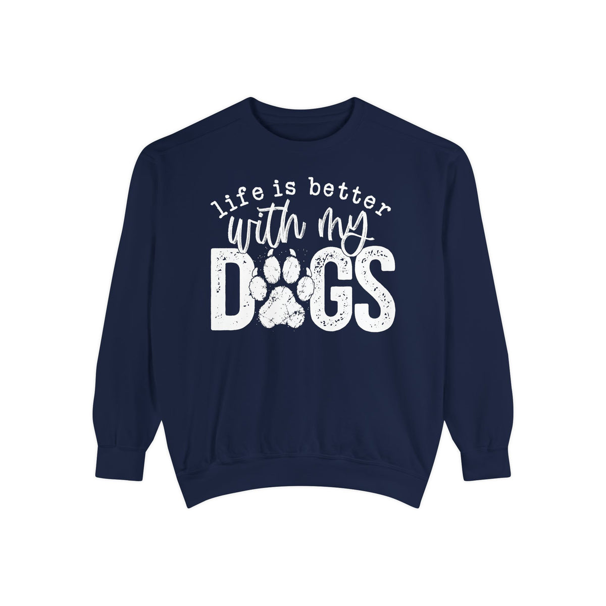 Life Is Better With My Dogs, Distressed - Comfort Colors | Trendy Women's and Men's Sweatshirt. Direct to Garment. Printed & Shipped in the USA. Unisex Sizes.