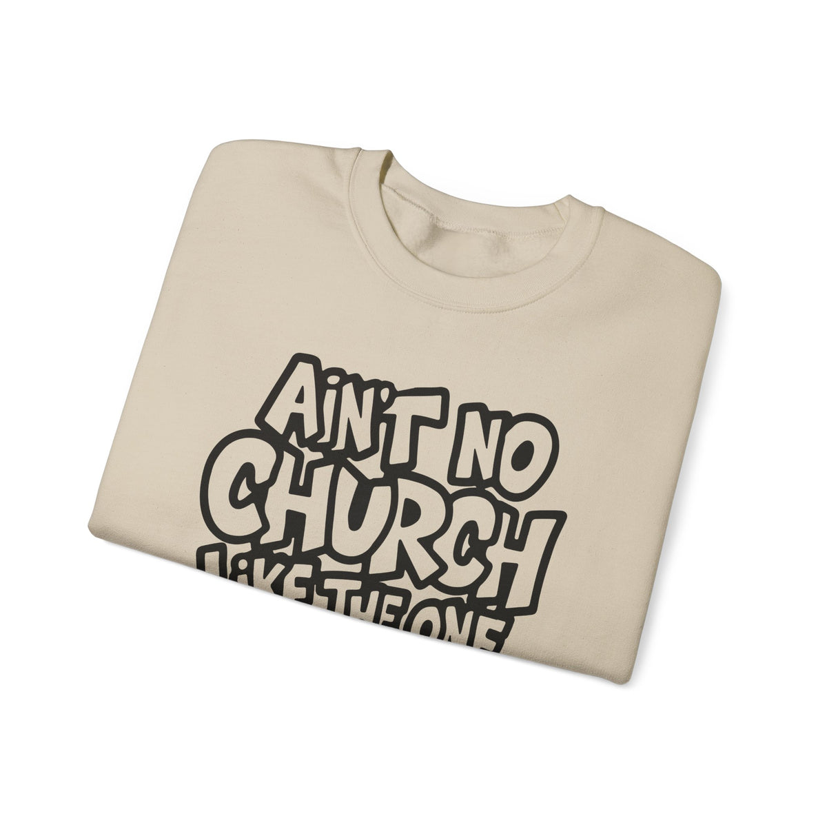 Ain't No Church Like The One I Got – Gildan Heavy Blend | Trendy Women’s and Men's Soft Sweatshirt. Direct to Garment. Printed & Shipped in the USA. Unisex Sizes.