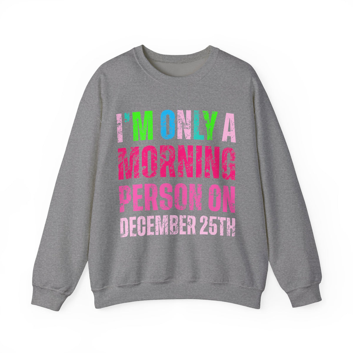 I'm Only A Morning Person on December 25th Neon – Gildan Heavy Blend | Trendy Women’s Soft Sweatshirt. Direct to Garment. Printed & Shipped in the USA. Unisex Sizes.