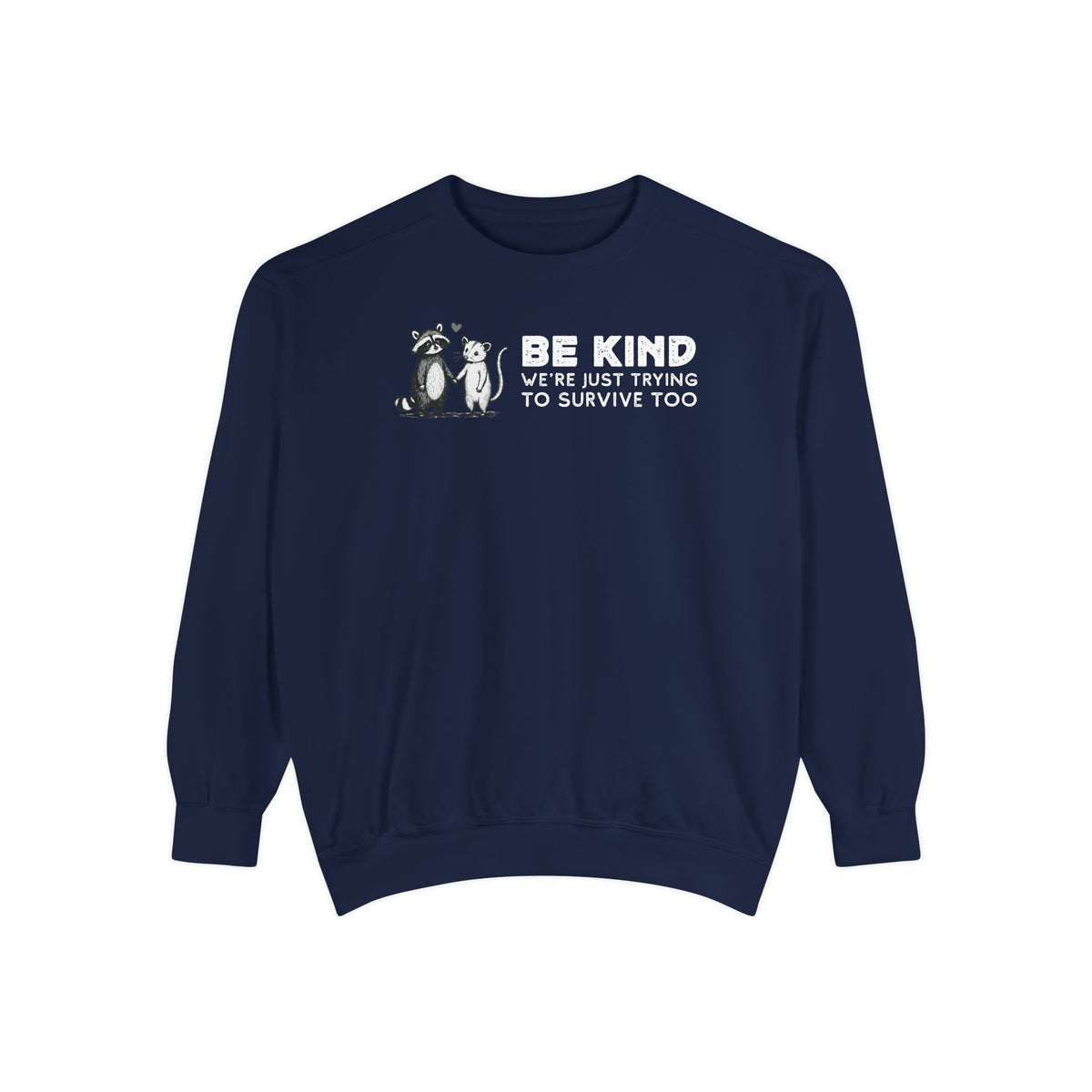 Be Kind. We're Just Trying To Survive Too. Possum. Raccoon. *This Shirt Saves Lives* - Comfort Colors | Trendy Women's and Men's Sweatshirt. Direct to Garment. Printed & Shipped in the USA. Unisex Sizes.