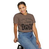Life is Better With Jesus and My Dogs - Comfort Colors | Trendy Women's and Men's T-Shirt. Direct to Garment. Printed & Shipped in the USA. Unisex Sizes.