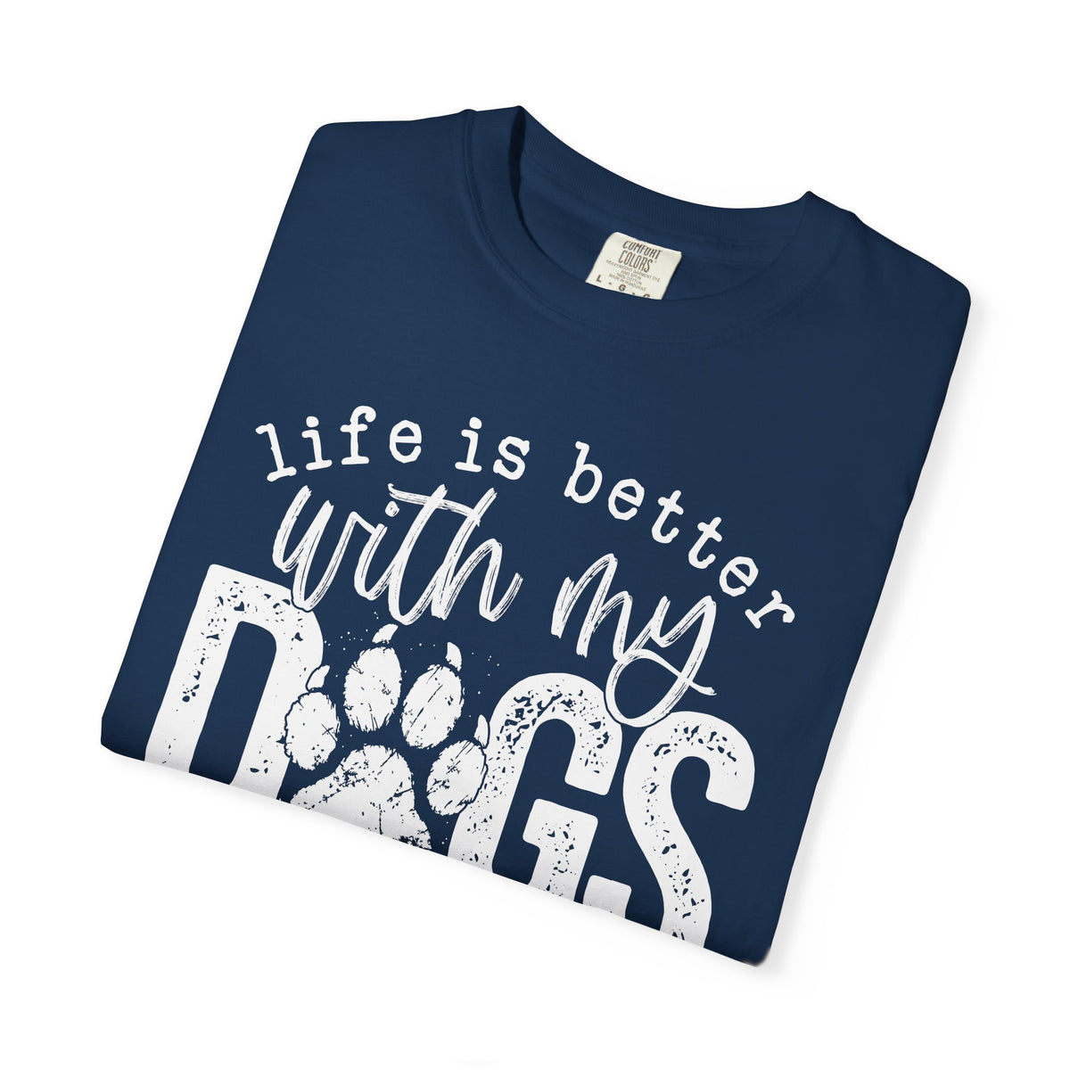 Life Is Better With My Dogs, Distressed - Comfort Colors | Trendy Women's and Men's T-Shirt. Direct to Garment. Printed & Shipped in the USA. Unisex Sizes.