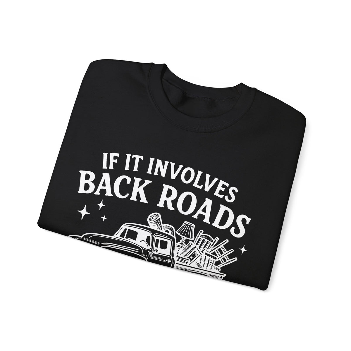 If It Involves Back Roads, Flea Markets and Junkin' Count Me In – Gildan Heavy Blend | Trendy Women’s and Men's Soft Sweatshirt. Direct to Garment. Printed & Shipped in the USA. Unisex Sizes.