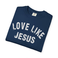 Love Like Jesus - Comfort Colors | Trendy Men's and Women's T-Shirt. Direct to Garment. Printed & Shipped in the USA. Unisex Sizes.