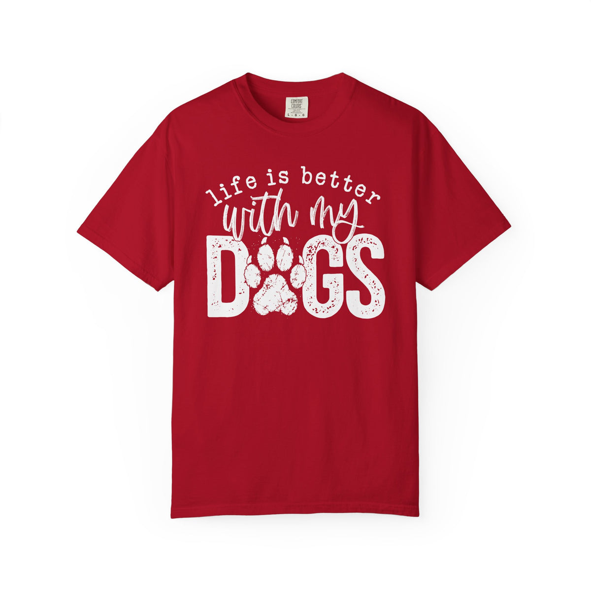 Life Is Better With My Dogs, Distressed - Comfort Colors | Trendy Women's and Men's T-Shirt. Direct to Garment. Printed & Shipped in the USA. Unisex Sizes.
