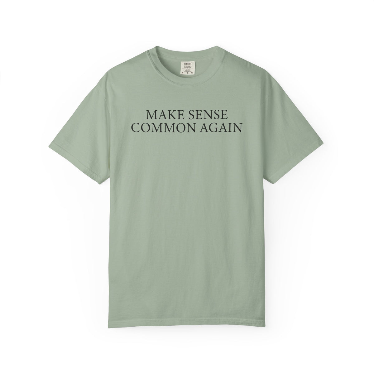 Make Sense Common Again - Comfort Colors | Trendy Men's and Women's T-Shirt. Direct to Garment. Printed & Shipped in the USA. Unisex Sizes.