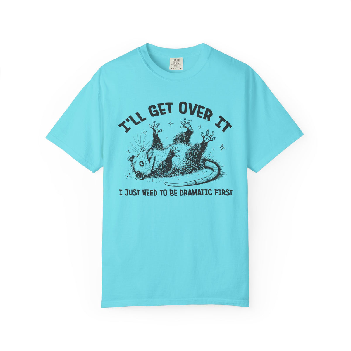 I'll Get Over It, Dramatic Possum - Comfort Colors | Trendy Women's and Men's T-Shirt. Direct to Garment. Printed & Shipped in the USA. Unisex Sizes.