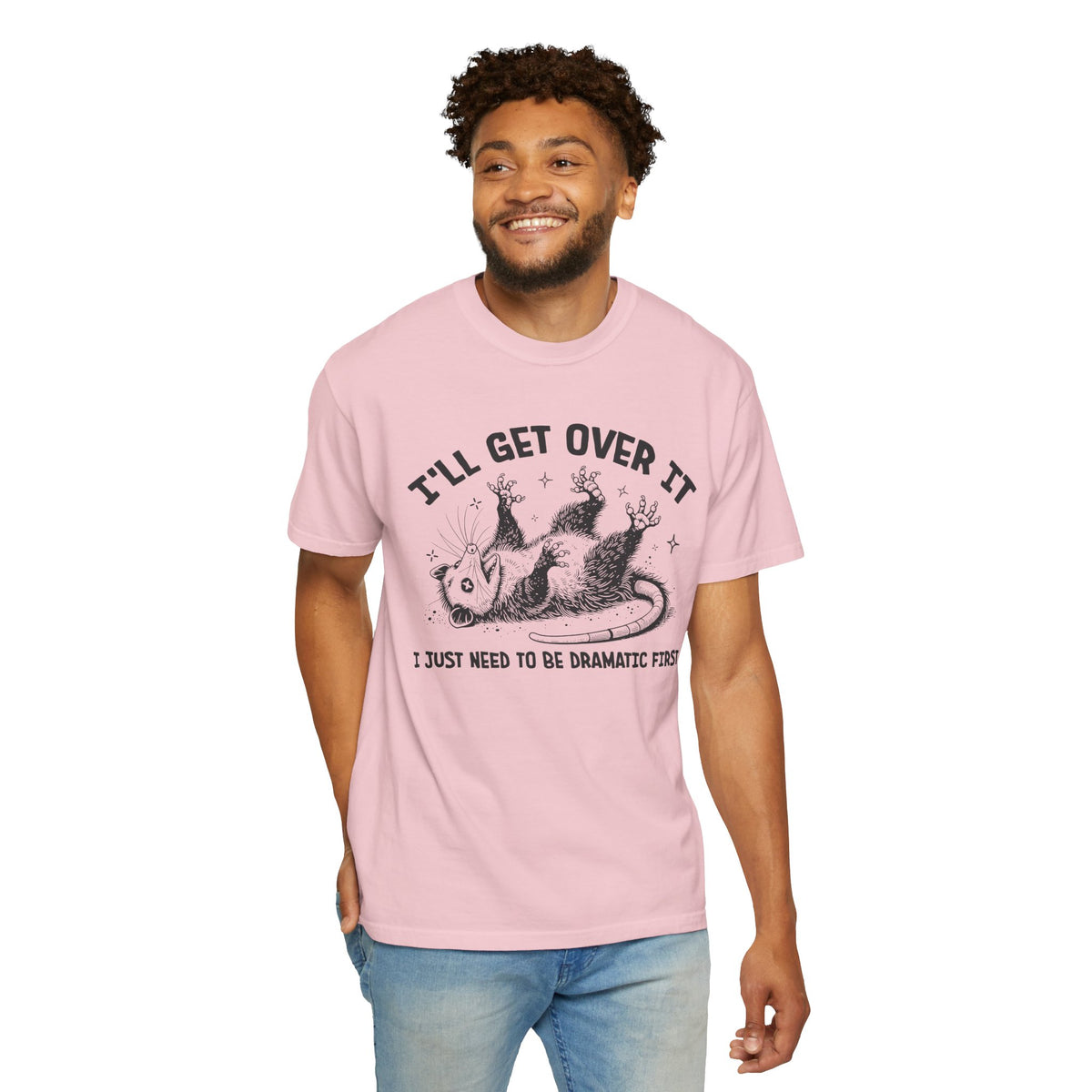 I'll Get Over It, Dramatic Possum - Comfort Colors | Trendy Women's and Men's T-Shirt. Direct to Garment. Printed & Shipped in the USA. Unisex Sizes.