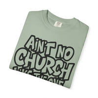 Ain't No Church Like The One I Got - Comfort Colors | Trendy Men's and Women's T-Shirt. Direct to Garment. Printed & Shipped in the USA. Unisex Sizes.