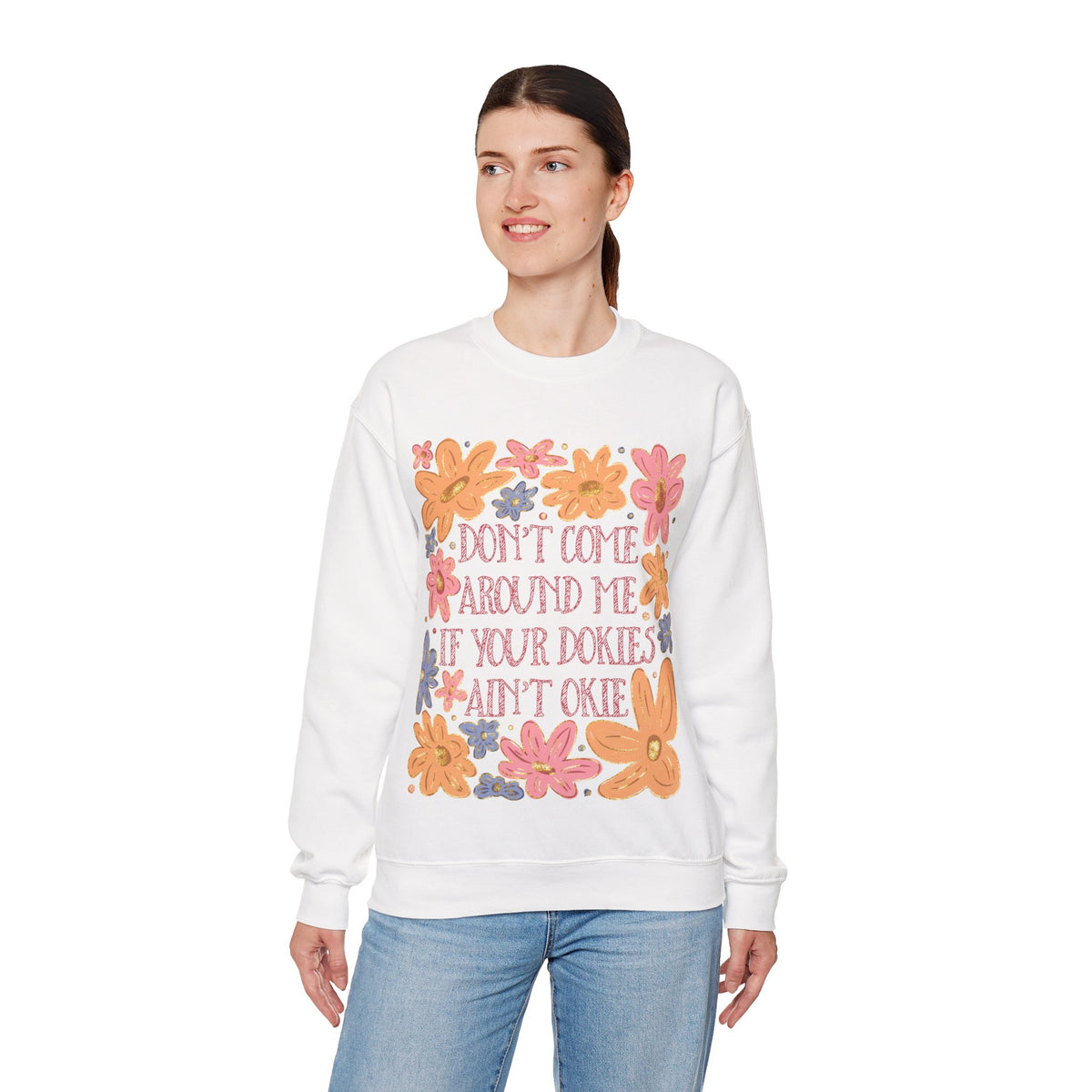 Don't Come Around Me If Your Dokies Ain't Okie Floral – Gildan Heavy Blend | Trendy Women’s Soft Sweatshirt. Direct to Garment. Printed & Shipped in the USA. Unisex Sizes.