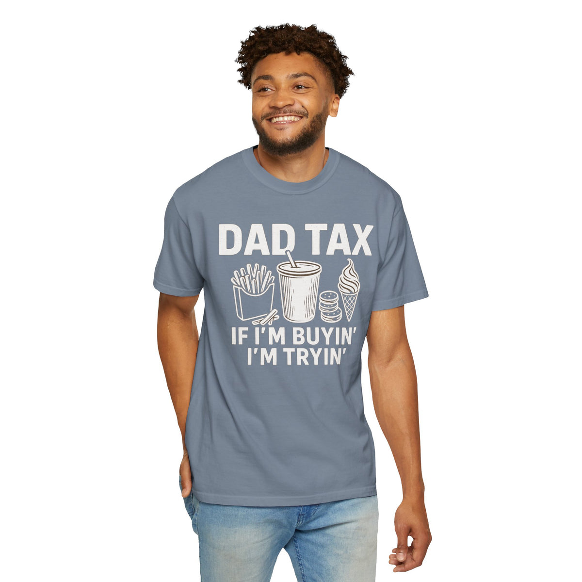 Dad Tax, If I'm Buyin I'm Tryin - Comfort Colors | Trendy Men's T-Shirt. Direct to Garment. Printed & Shipped in the USA. Unisex Sizes.