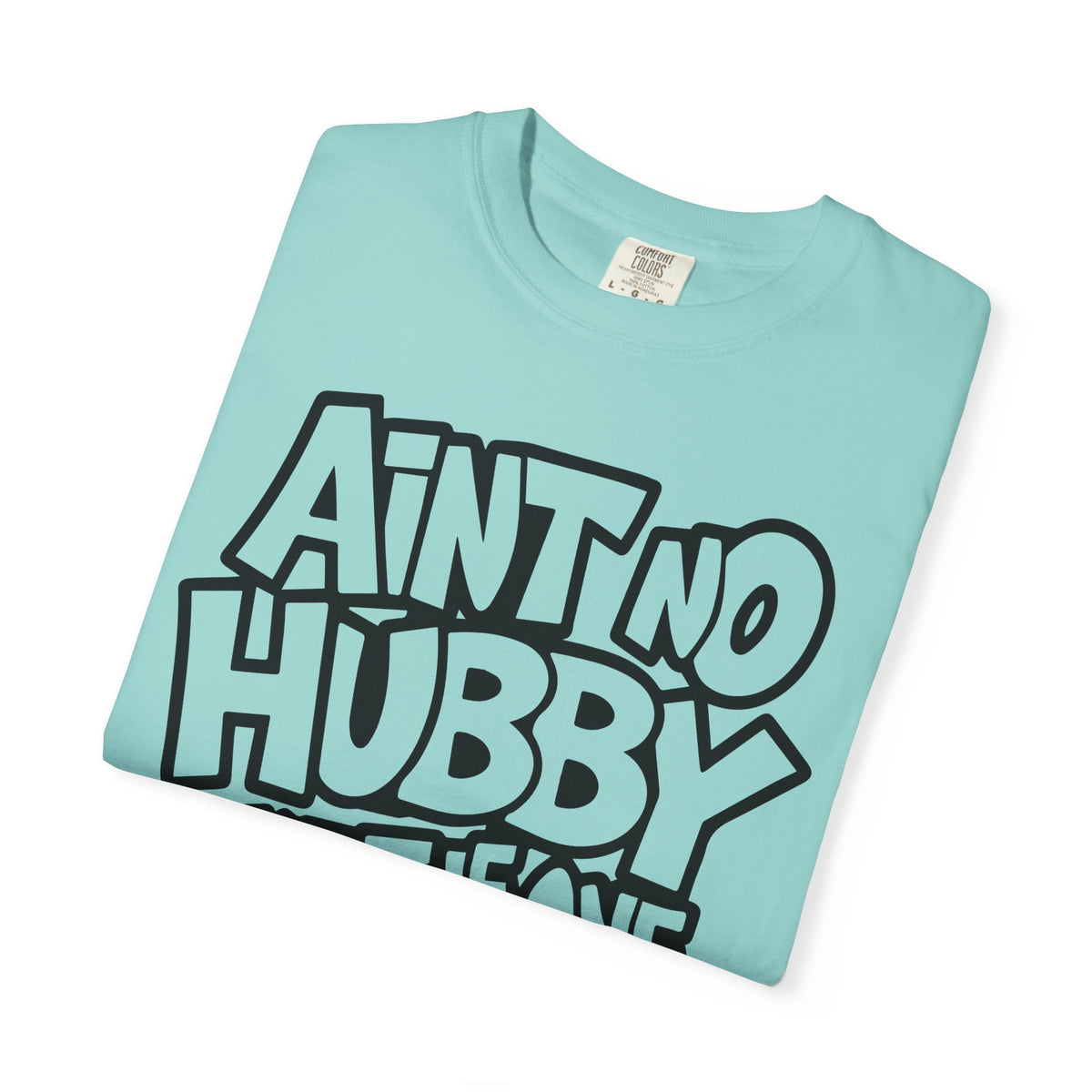 Ain't No Hubby Like The One I Got - Comfort Colors | Trendy Women's T-Shirt. Direct to Garment. Printed & Shipped in the USA. Unisex Sizes.