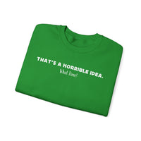 Horrible Idea, What Time? – Gildan Heavy Blend | Trendy Women’s and Men's Soft Sweatshirt. Direct to Garment. Printed & Shipped in the USA. Unisex Sizes.