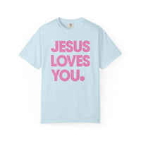 Jesus Loves You - Comfort Colors | Trendy Women's and Men's T-Shirt. Direct to Garment. Printed & Shipped in the USA. Unisex Sizes.