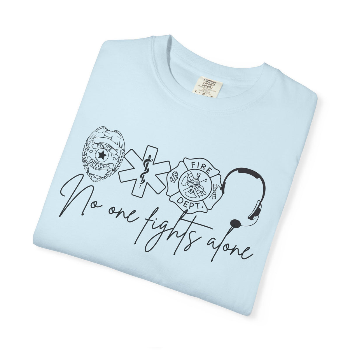 No One Fights Alone, Heroes - Comfort Colors | Trendy Women's and Men's T-Shirt. Direct to Garment. Printed & Shipped in the USA. Unisex Sizes.