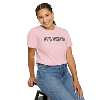 He's Hunting - Distressed - Comfort Colors | Trendy Women's T-Shirt. Direct to Garment. Printed & Shipped in the USA. Unisex Sizes.