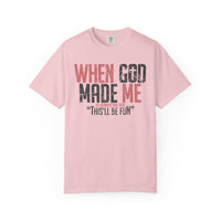 When God Made Me "This'll Be Fun" Christian Faith - Comfort Colors | Trendy Women's T-Shirt. Direct to Garment. Printed & Shipped in the USA. Unisex Sizes.