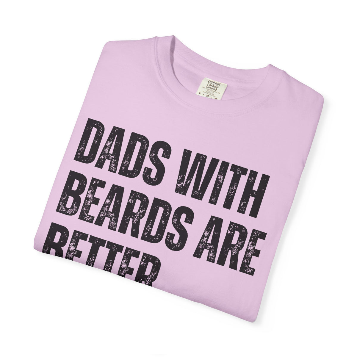 Dads With Beards Are Better - Distressed - Comfort Colors | Trendy Men's T-Shirt. Direct to Garment. Printed & Shipped in the USA. Unisex Sizes.