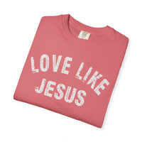 Love Like Jesus - Comfort Colors | Trendy Men's and Women's T-Shirt. Direct to Garment. Printed & Shipped in the USA. Unisex Sizes.