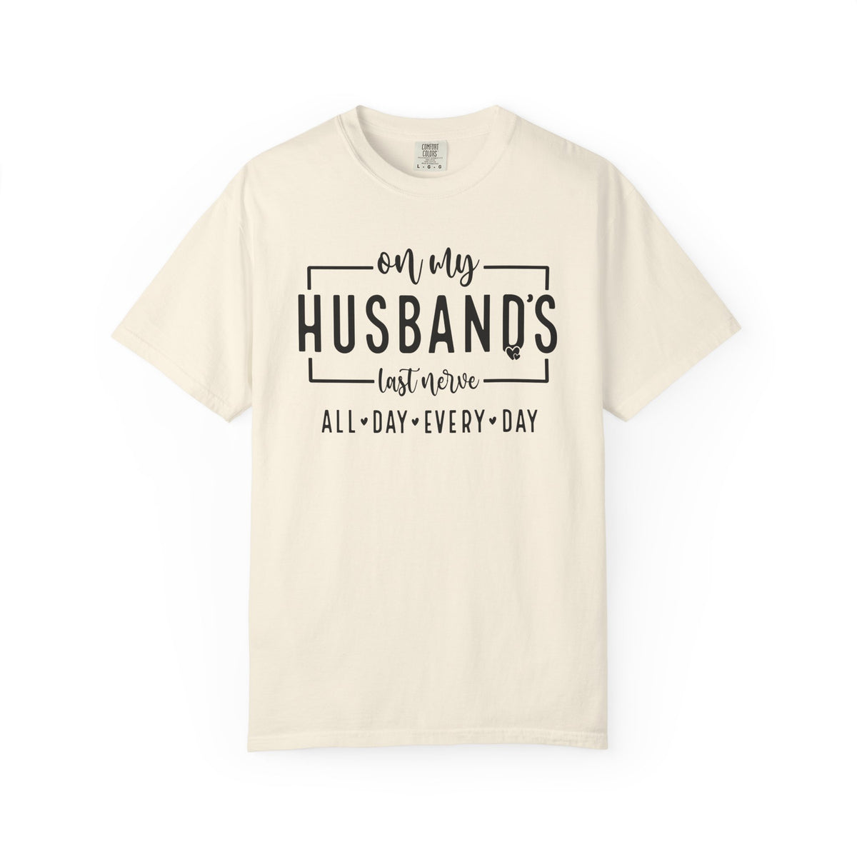 On My Husband's Last Nerve All Day Every Day - Comfort Colors | Trendy Women's T-Shirt. Direct to Garment. Printed & Shipped in the USA. Unisex Sizes.