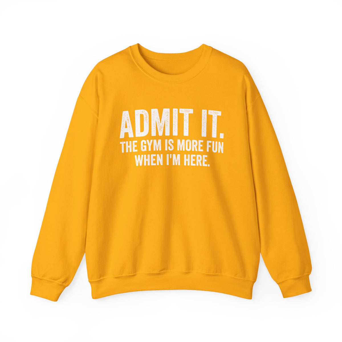 Admit It, The Gym Is More Fun When I’m Here - Distressed – Gildan Heavy Blend | Trendy Men's and Women’s Soft Sweatshirt. Direct to Garment. Printed & Shipped in the USA. Unisex Sizes.