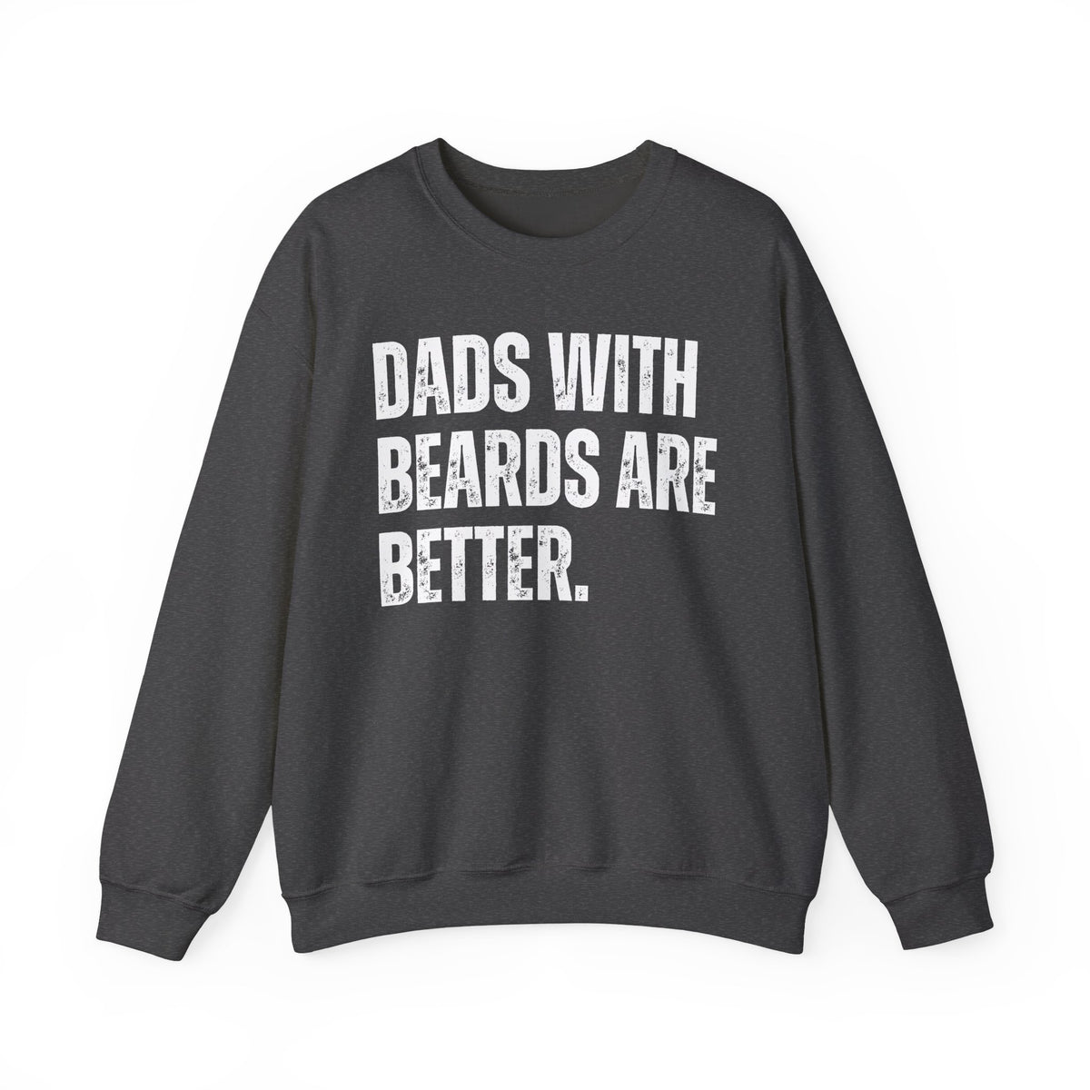 Dads With Beards Are Better - Distressed – Gildan Heavy Blend | Trendy Men's Soft Sweatshirt. Direct to Garment. Printed & Shipped in the USA. Unisex Sizes.