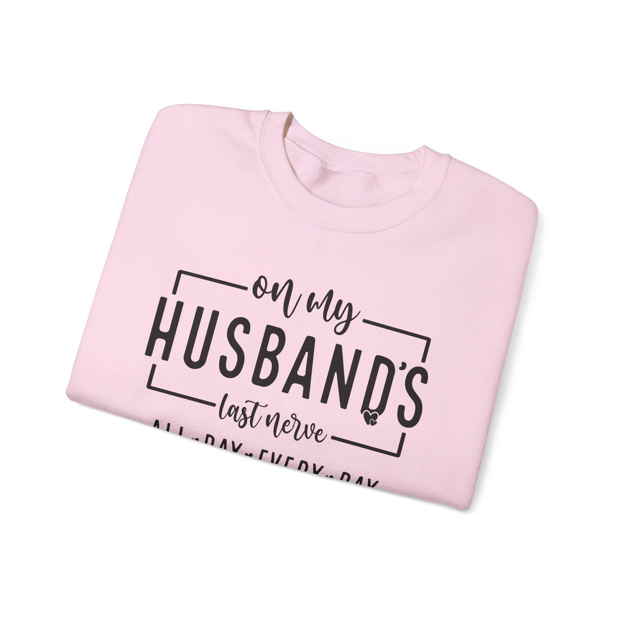 On My Husband's Last Nerve – Gildan Heavy Blend | Trendy Women’s Soft Sweatshirt. Direct to Garment. Printed & Shipped in the USA. Unisex Sizes.
