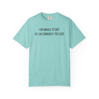 Unable to Quit, Too Legit - Comfort Colors | Trendy Men's and Women's T-Shirt. Direct to Garment. Printed & Shipped in the USA. Unisex Sizes.