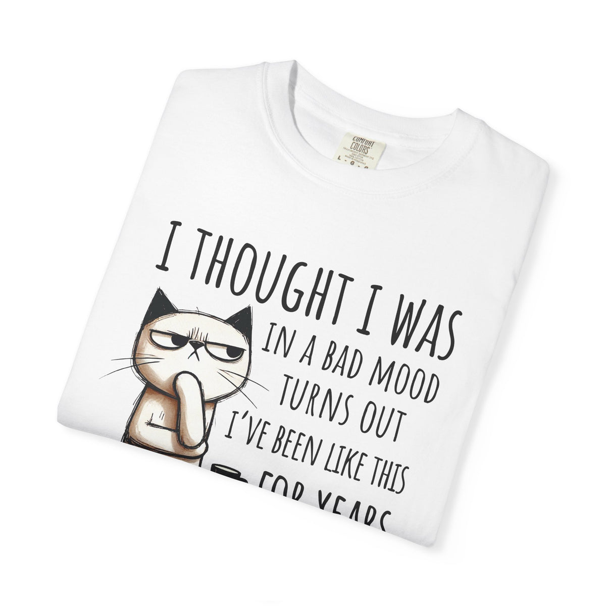 I Thought I Was In A Bad Mood, Grumpy Cat - Comfort Colors | Trendy Men's and Women's T-Shirt. Direct to Garment. Printed & Shipped in the USA. Unisex Sizes.