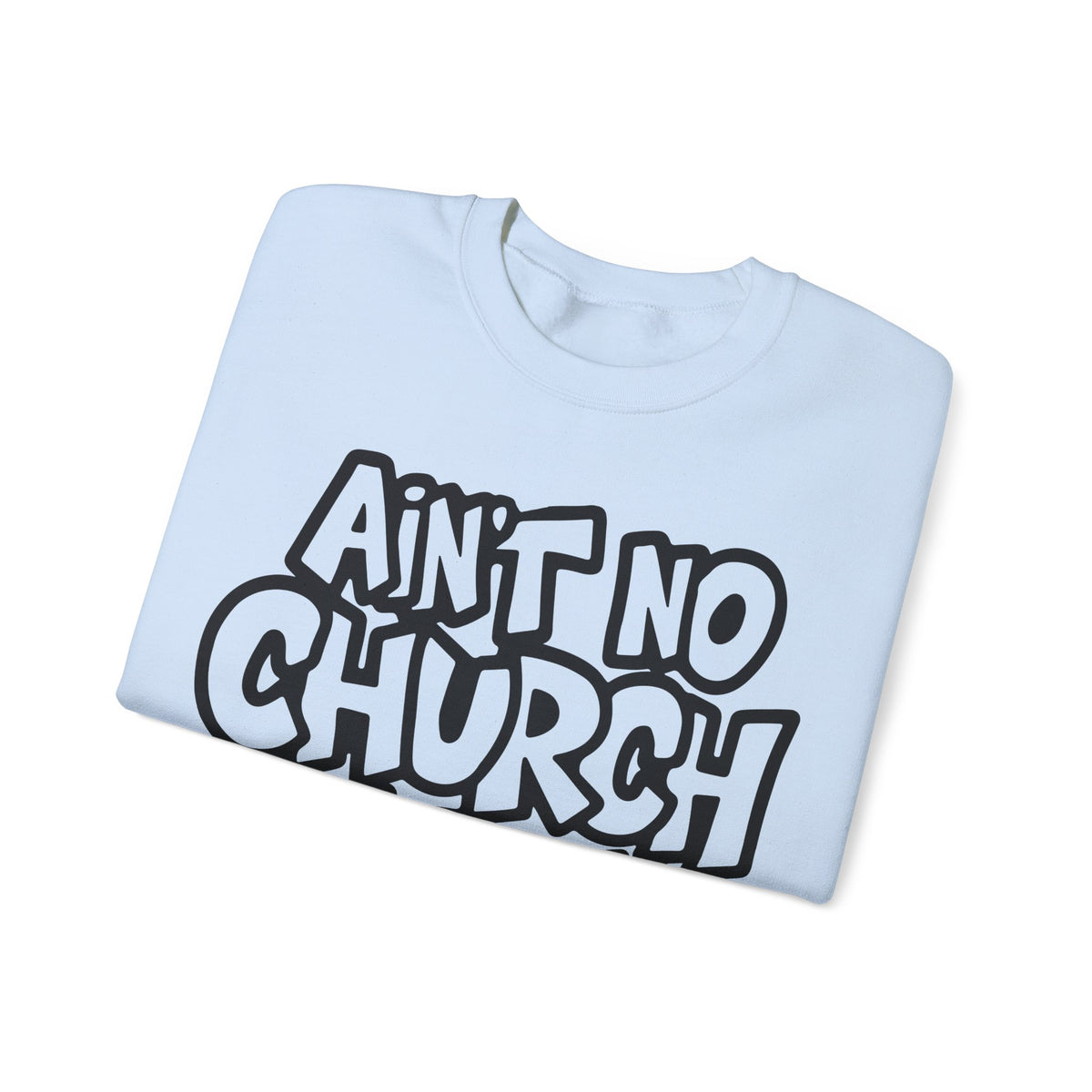 Ain't No Church Like The One I Got – Gildan Heavy Blend | Trendy Women’s and Men's Soft Sweatshirt. Direct to Garment. Printed & Shipped in the USA. Unisex Sizes.