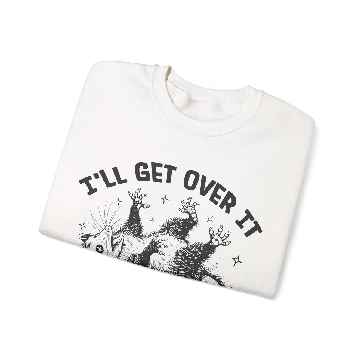 I'll Get Over It, Dramatic Possum – Gildan Heavy Blend | Trendy Women’s and Men's Soft Sweatshirt. Direct to Garment. Printed & Shipped in the USA. Unisex Sizes.