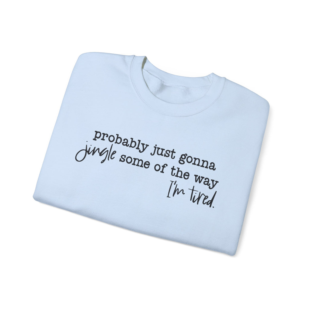 Probably Just Gonna Jingle Some Of The Way I'm Tired – Gildan Heavy Blend | Trendy Men's and Women’s Soft Sweatshirt. Direct to Garment. Printed & Shipped in the USA. Unisex Sizes.