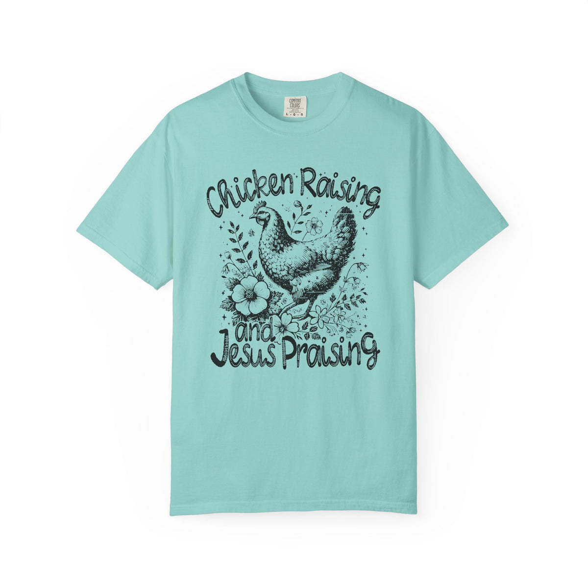 Chicken Raising and Jesus Praising - Comfort Colors | Trendy Men's and Women's T-Shirt. Direct to Garment. Printed & Shipped in the USA. Unisex Sizes.