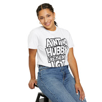 Ain't No Hubby Like The One I Got - Comfort Colors | Trendy Women's T-Shirt. Direct to Garment. Printed & Shipped in the USA. Unisex Sizes.