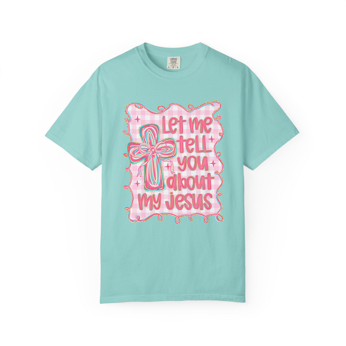 Let Me Tell You About My Jesus, Pink and Green - Comfort Colors | Trendy Women's T-Shirt. Direct to Garment. Printed & Shipped in the USA. Unisex Sizes.