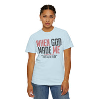 When God Made Me "This'll Be Fun" Christian Faith - Comfort Colors | Trendy Women's T-Shirt. Direct to Garment. Printed & Shipped in the USA. Unisex Sizes.