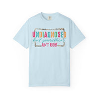 Undiagnosed But Somethin' Ain't Right Funny Mental Health - Comfort Colors | Trendy Women's T-Shirt. Direct to Garment. Printed & Shipped in the USA. Unisex Sizes.
