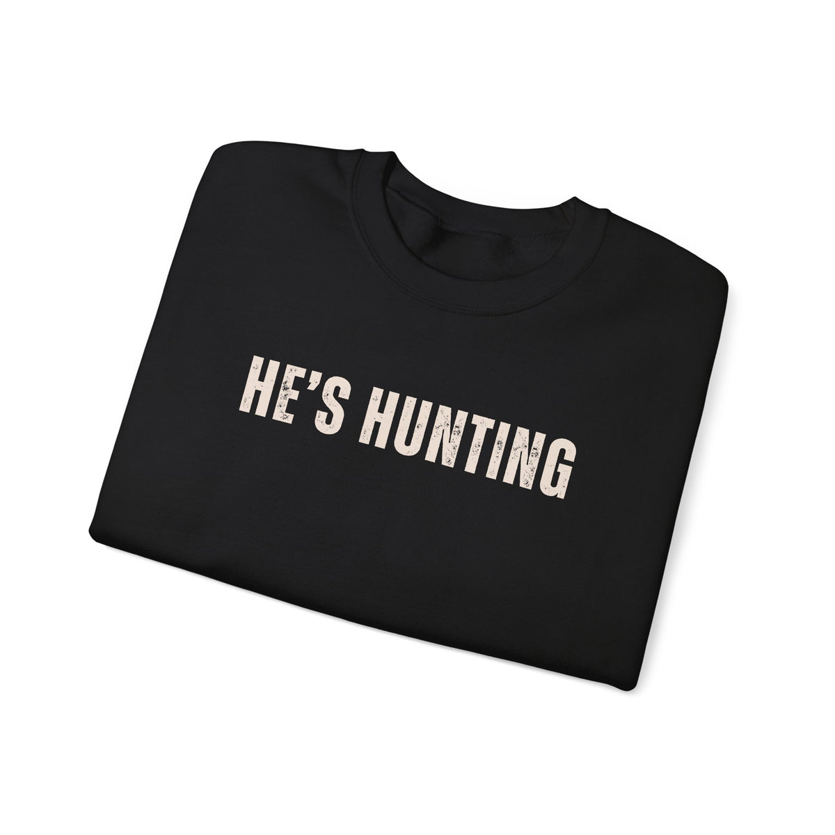 He's Hunting - Distressed – Gildan Heavy Blend | Trendy Women’s Soft Sweatshirt. Direct to Garment. Printed & Shipped in the USA. Unisex Sizes.