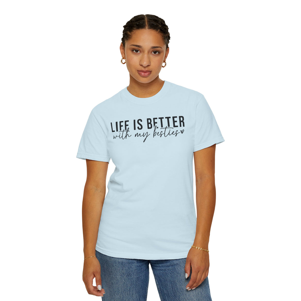 Life Is Better With My Besties - Comfort Colors | Trendy Women's T-Shirt. Direct to Garment. Printed & Shipped in the USA. Unisex Sizes.