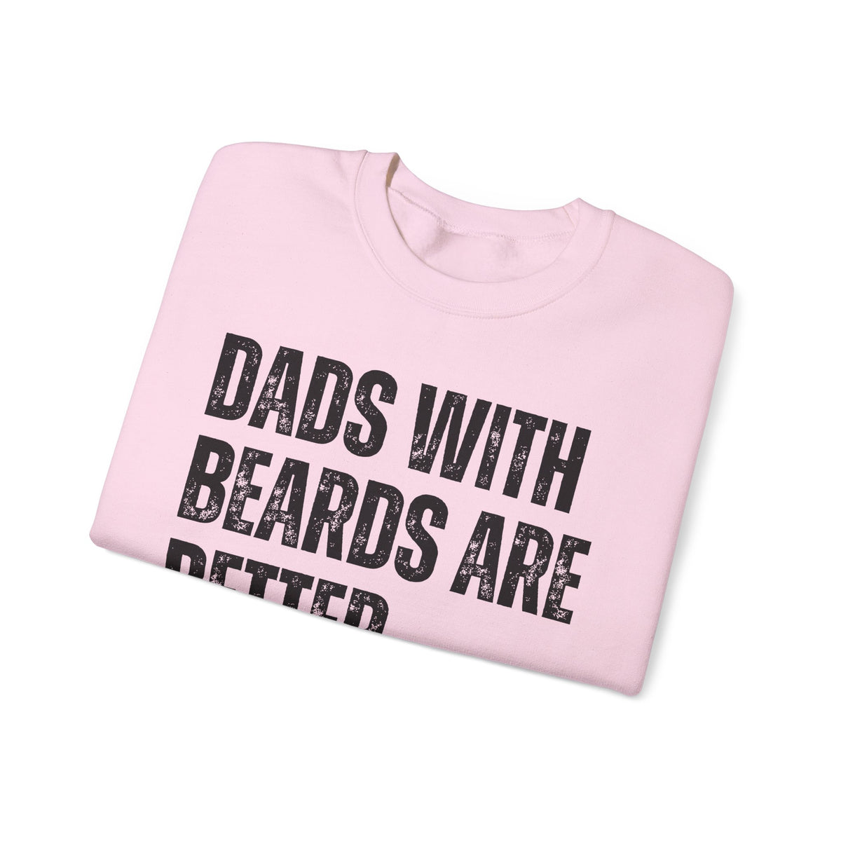 Dads With Beards Are Better - Distressed – Gildan Heavy Blend | Trendy Men's Soft Sweatshirt. Direct to Garment. Printed & Shipped in the USA. Unisex Sizes.
