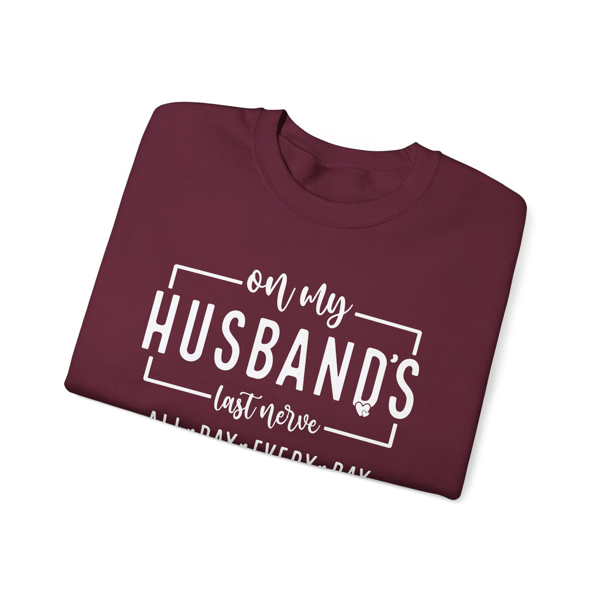 On My Husband's Last Nerve – Gildan Heavy Blend | Trendy Women’s Soft Sweatshirt. Direct to Garment. Printed & Shipped in the USA. Unisex Sizes.