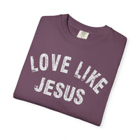 Love Like Jesus - Comfort Colors | Trendy Men's and Women's T-Shirt. Direct to Garment. Printed & Shipped in the USA. Unisex Sizes.
