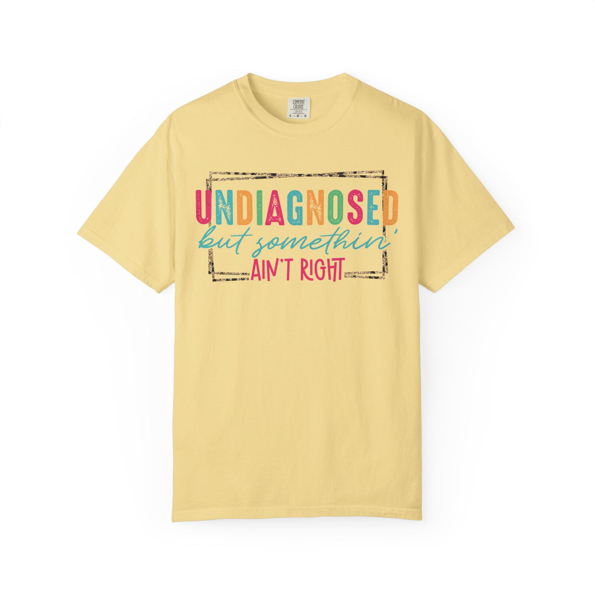 Undiagnosed But Somethin' Ain't Right Funny Mental Health - Comfort Colors | Trendy Women's T-Shirt. Direct to Garment. Printed & Shipped in the USA. Unisex Sizes.