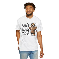 Can’t Adult Today, Cat - Comfort Colors | Trendy Women's and Men's T-Shirt. Direct to Garment. Printed & Shipped in the USA. Unisex Sizes.