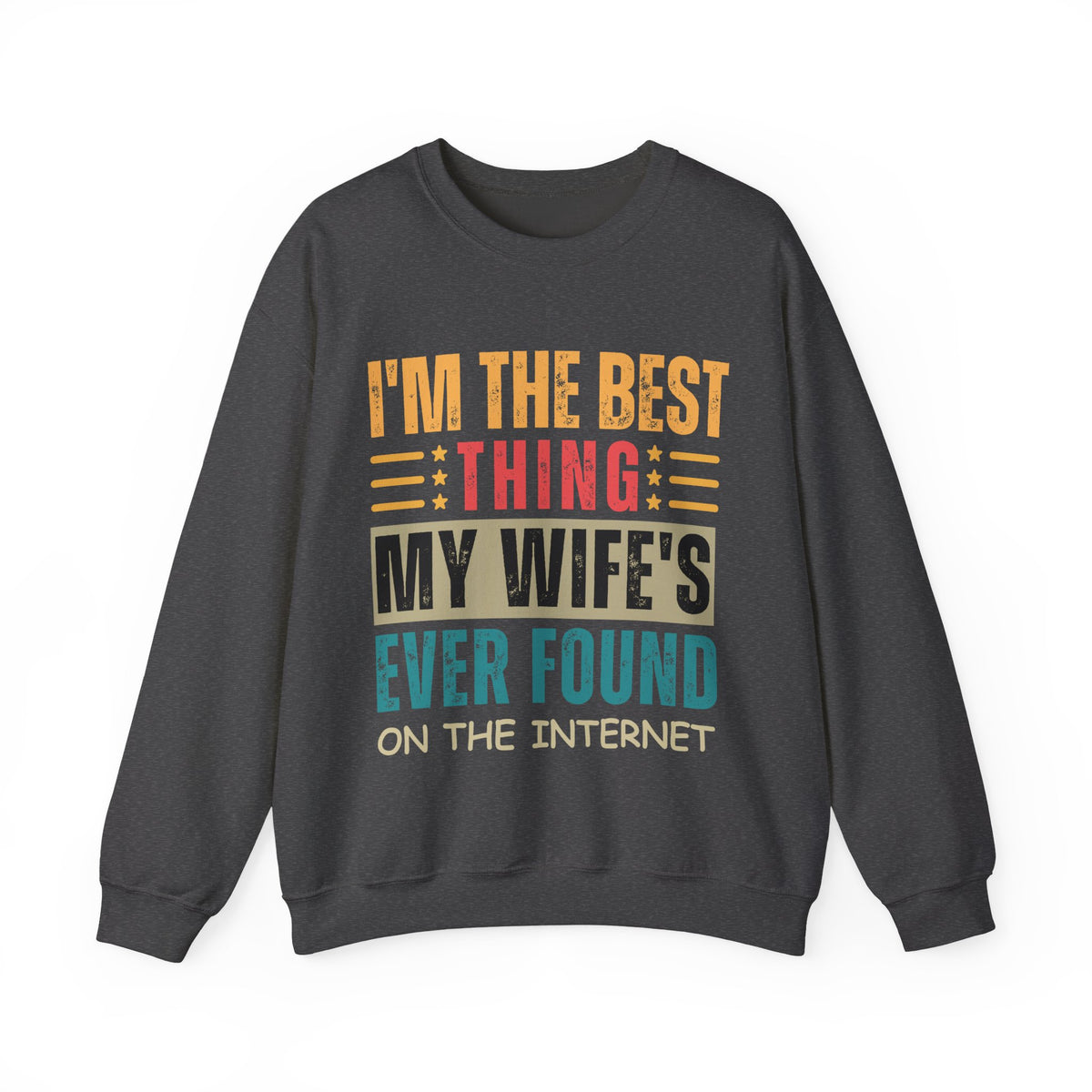 I'm The Best Thing My Wife's Ever Found on the Internet - Husband – Gildan Heavy Blend | Trendy Men's Soft Sweatshirt. Direct to Garment. Printed & Shipped in the USA. Unisex Sizes.