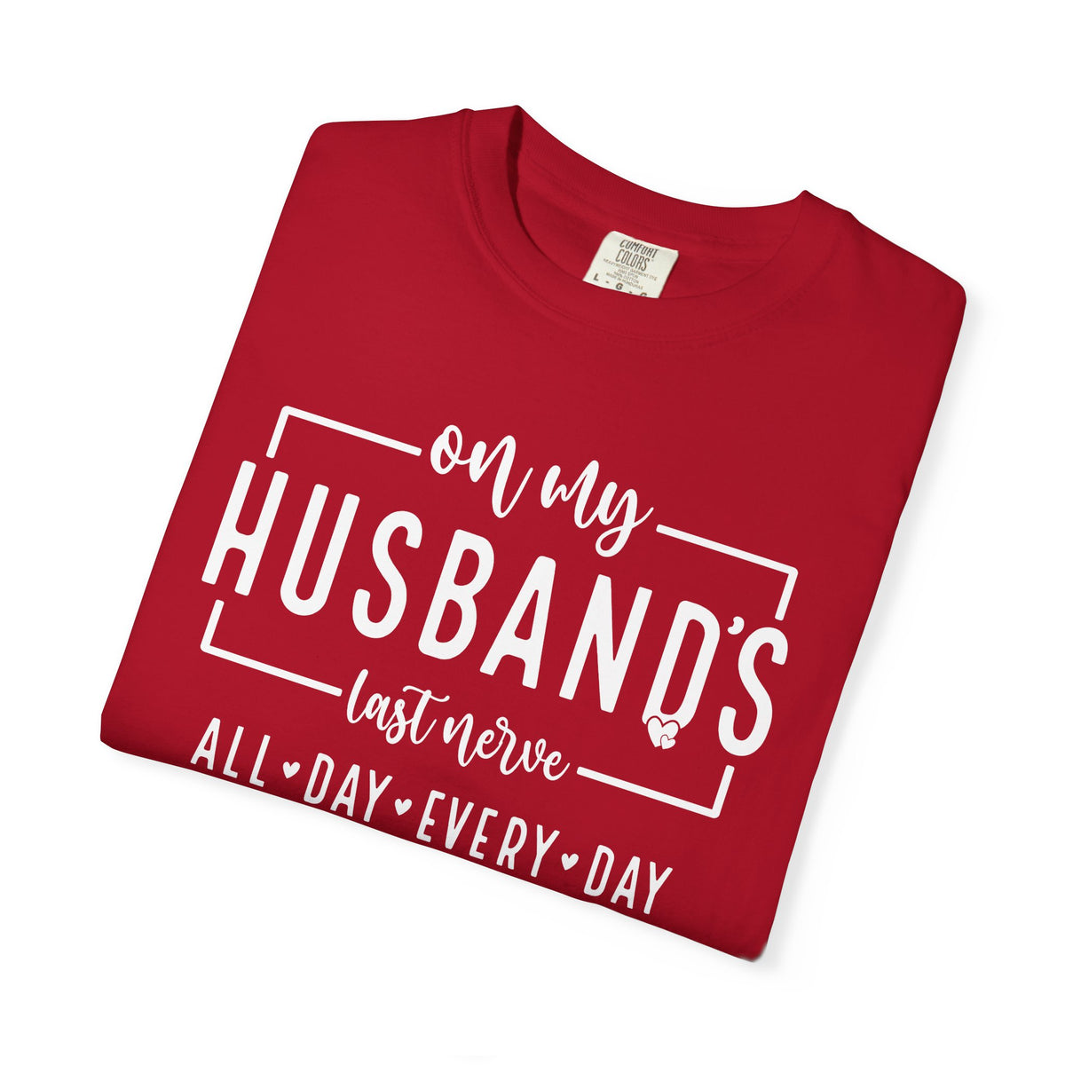 On My Husband's Last Nerve All Day Every Day - Comfort Colors | Trendy Women's T-Shirt. Direct to Garment. Printed & Shipped in the USA. Unisex Sizes.