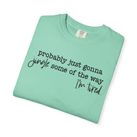 Probably Just Gonna Jingle Some Of The Way I'm Tired - Comfort Colors | Trendy Women's and Men's T-Shirt. Direct to Garment. Printed & Shipped in the USA. Unisex Sizes.
