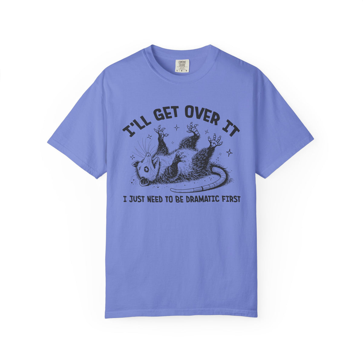 I'll Get Over It, Dramatic Possum - Comfort Colors | Trendy Women's and Men's T-Shirt. Direct to Garment. Printed & Shipped in the USA. Unisex Sizes.