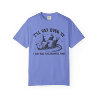 I'll Get Over It, Dramatic Possum - Comfort Colors | Trendy Women's and Men's T-Shirt. Direct to Garment. Printed & Shipped in the USA. Unisex Sizes.
